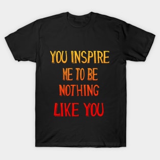 You Inspire Me pop culture Funny Cool Quote gift T-Shirt